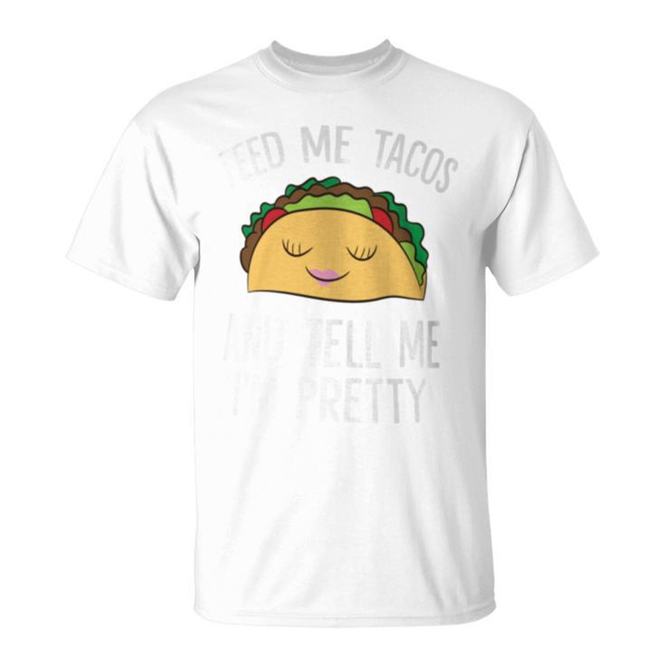 Feed Me Tacos And Tell Me I'm Pretty Tacos T-Shirt