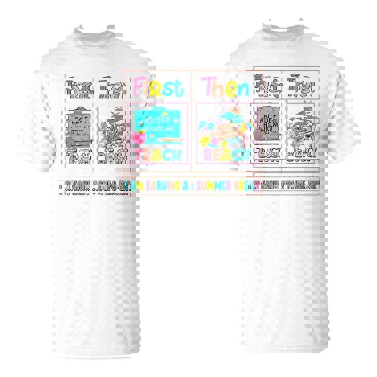 First Teach Then Beach I Am Earning A Summer Break Teachers T-Shirt