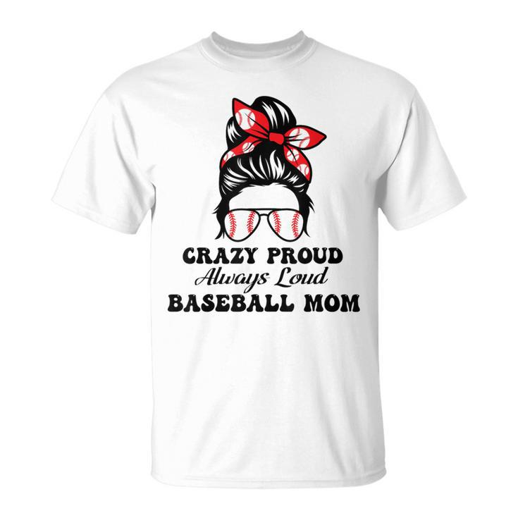 Crazy Proud Always Loud Baseball Mom Mother's Day T-Shirt