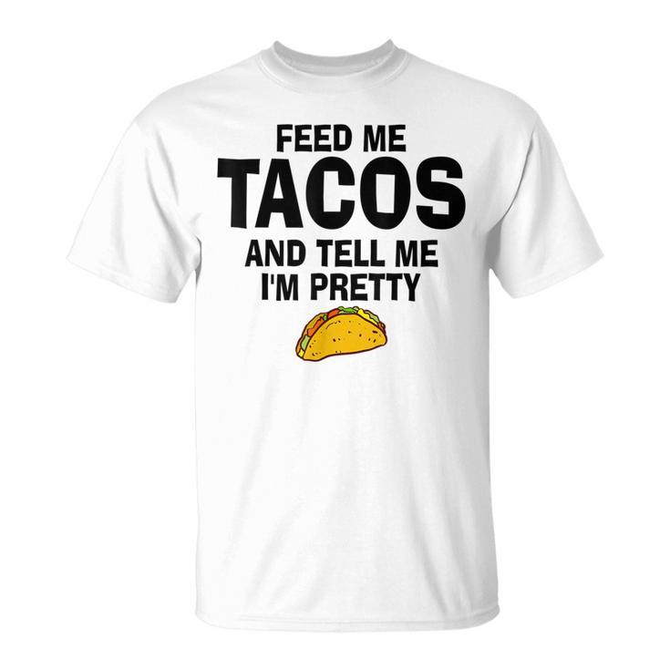 Feed Me Taco Tell Me I'm Pretty Tacos Tuesday T-Shirt