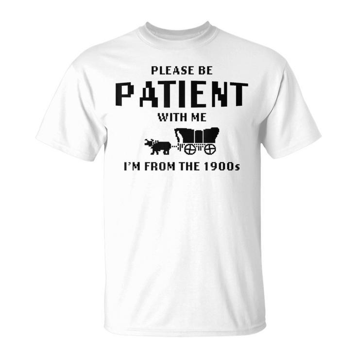 Please Be Patient With Me I'm From The 1900S T-Shirt
