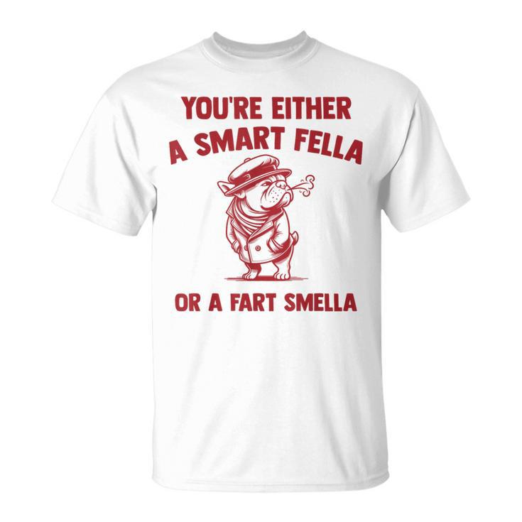 Are You A Smart Fella Or Fart Smella Bouledogue Meme T-Shirt