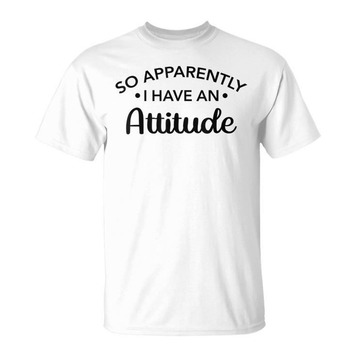 Graphic For So Apparently I Have An Attitude T-Shirt