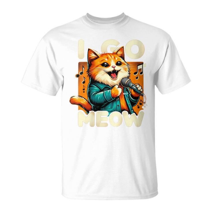 I Go Meow Cat Owner Singing Cat Meme Cat Lovers T-Shirt