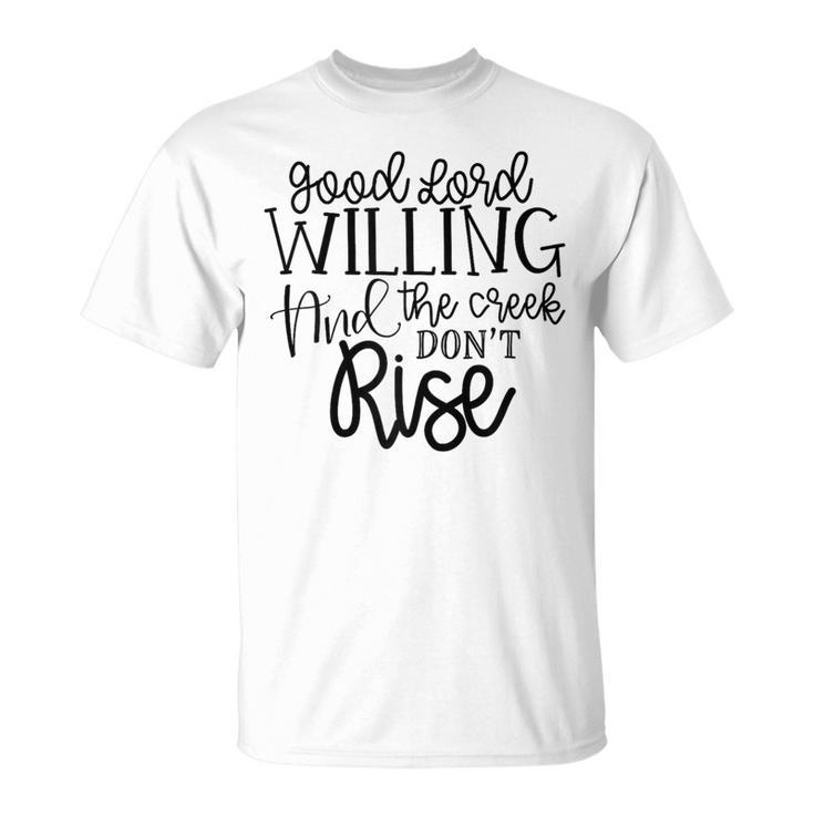 Good Lord Willing Creek Don't Rise T T-Shirt