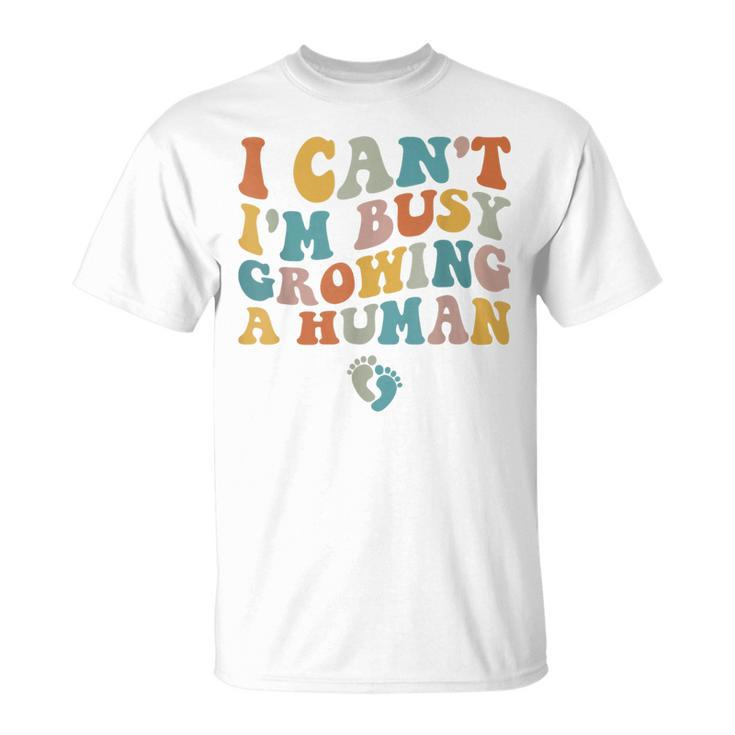 Groovy I Can't I'm Busy Growing A Human For Pregnant Women T-Shirt