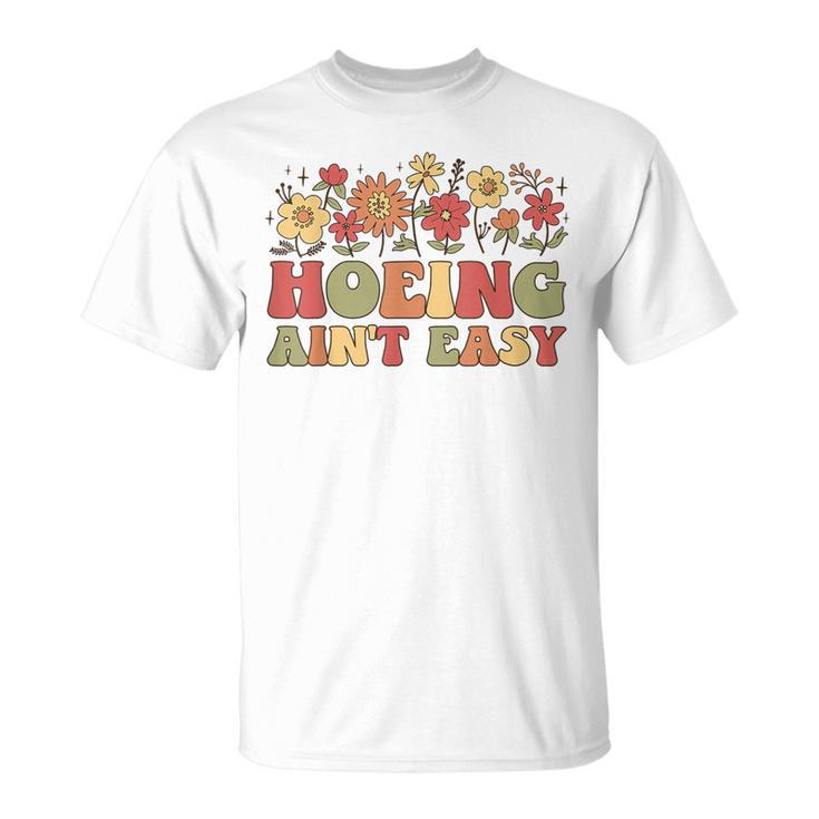 Groovy Retro Hoeing Ain't Easy Gardening Joke Gardener T-Shirt