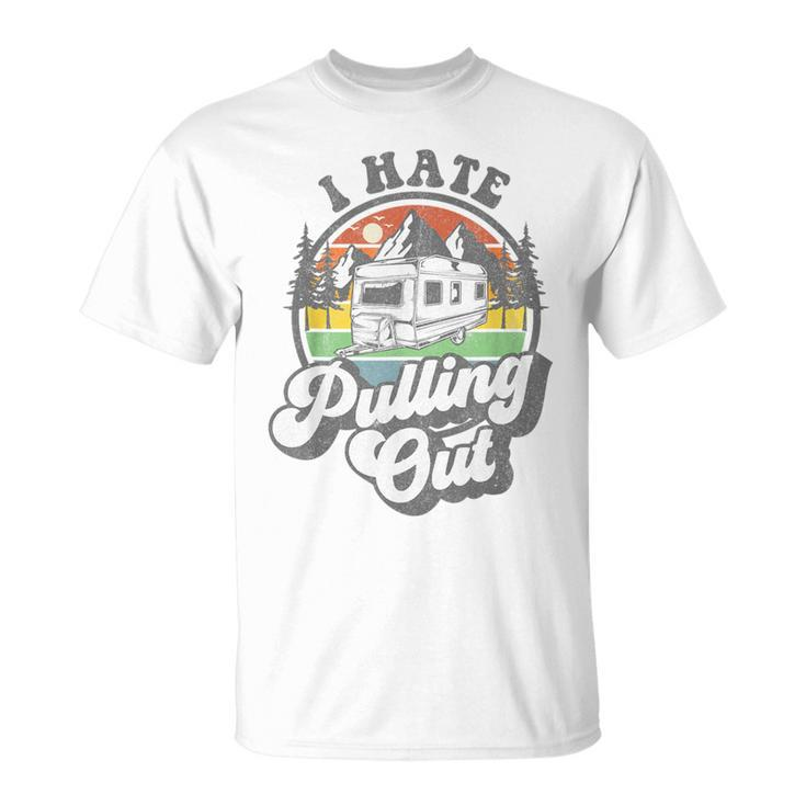 I Hate Pulling Out Camper Rv Camping Trailer T-Shirt