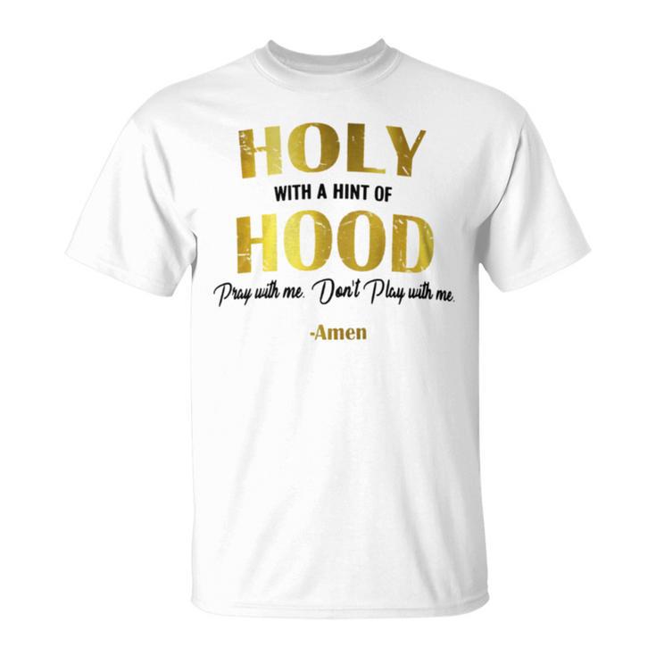 Holy With A Hint Of Hood Pray With Me Dont Play With Me T-Shirt