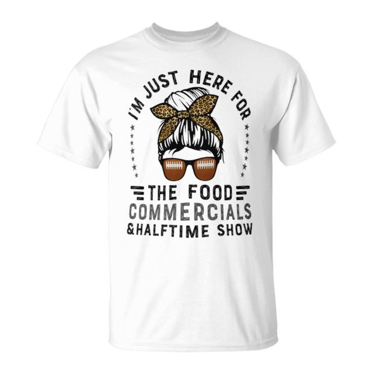 I’M Just Here For The Food Commercials And Halftime Show T-Shirt