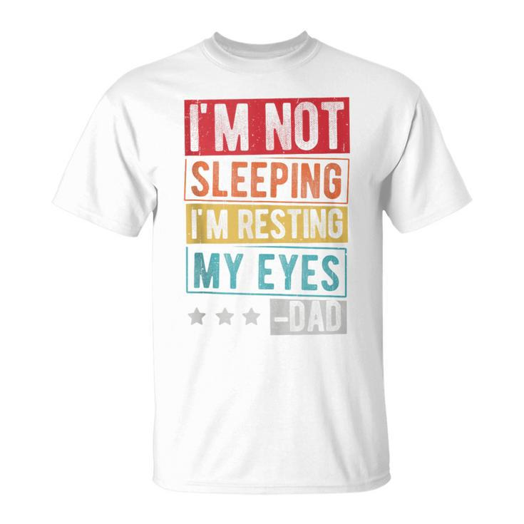 I'm Not Sleeping I'm Resting My Eyes -Dad Father Day T-Shirt