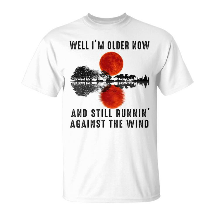 Well I’M Older Now But I’M Still Running Against The Wind T-Shirt