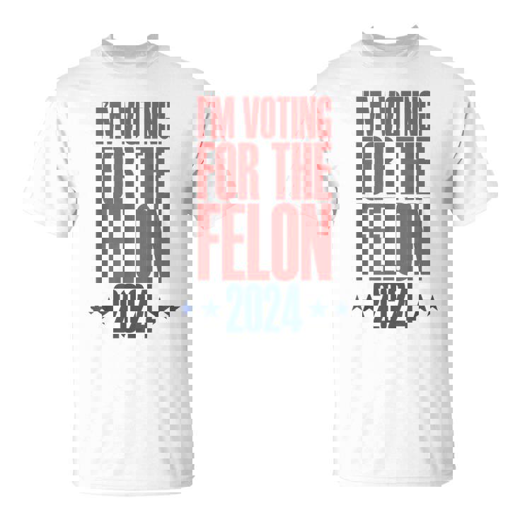 I'm Voting For The Felon 2024 Convicted Felon T-Shirt