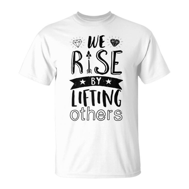 Inspirational Quotes We Rise By Lifting Others T-Shirt