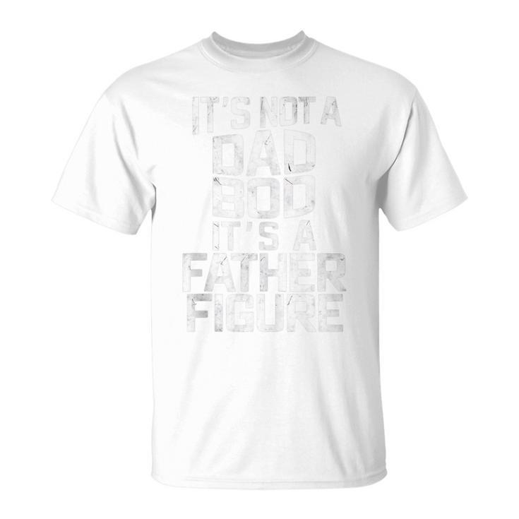 It's Not A Dad Bod It's A Father Figure Father's Day T-Shirt