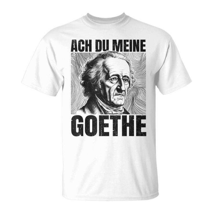 Johann Wolfangon Goethe Saying Ach Du Meine Goethe T-Shirt