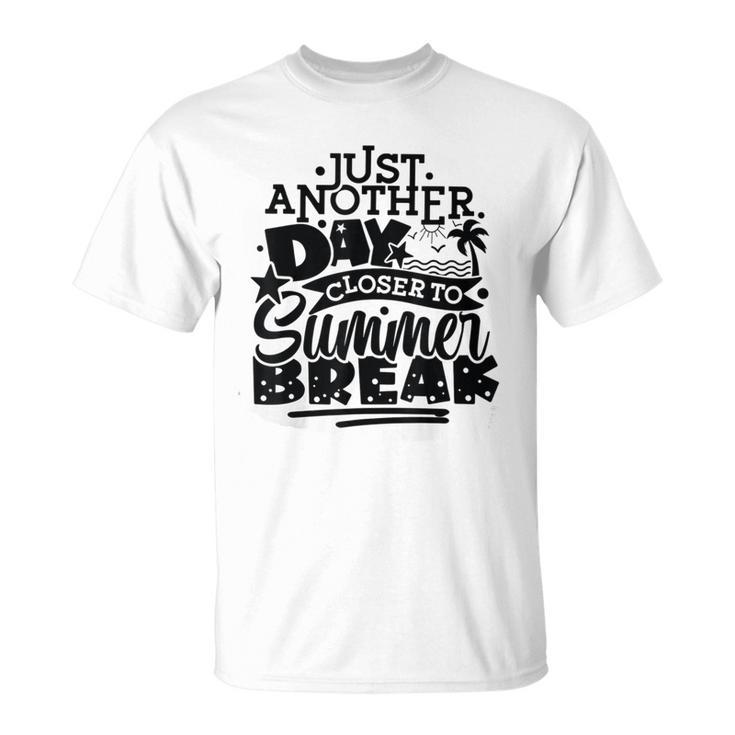 Just Another Day Closer To Summer Break End Of School Year T-Shirt
