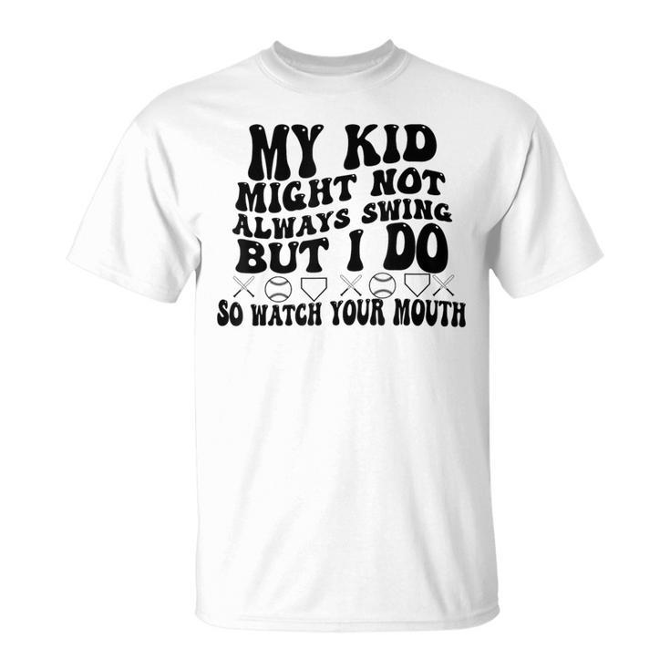 My Kid Might Not Always Swing But I Do So Watch Your Mouth T-Shirt