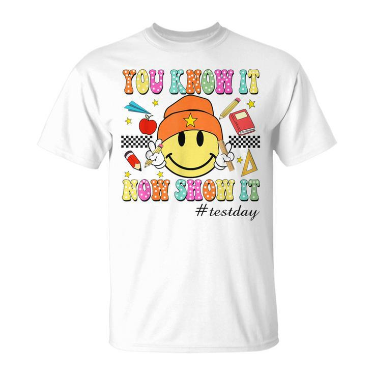 You Know It Now Show It Test Day Smile Face Testing Teacher T-Shirt