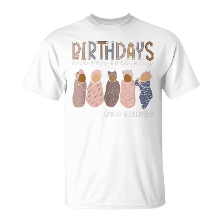 Labor And Delivery Birthdays Are Our Specialty L & D Nurse T-Shirt
