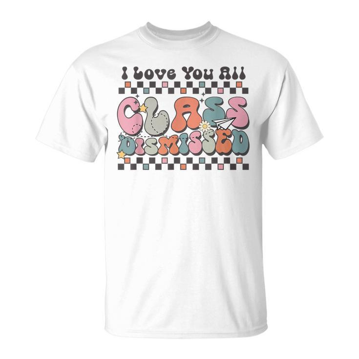 Last Day Of School Teacher I Love You All Class Dismissed T-Shirt