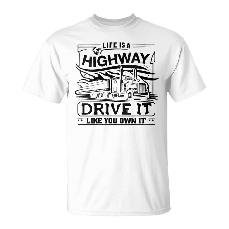 Life Is A Highway Drive It Like You Own It Trucker's Moto T-Shirt