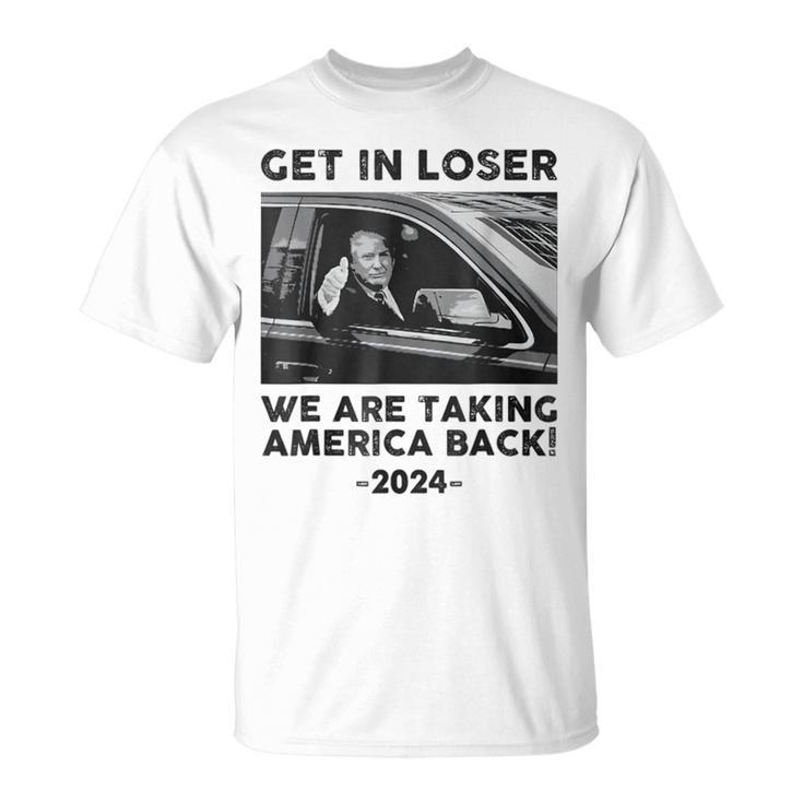 Get In Loser We Are Talking America Back Trump 2024 T-Shirt