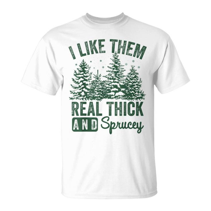 I Like Them Real Thick And Sprucey Christmas Sayings T-Shirt