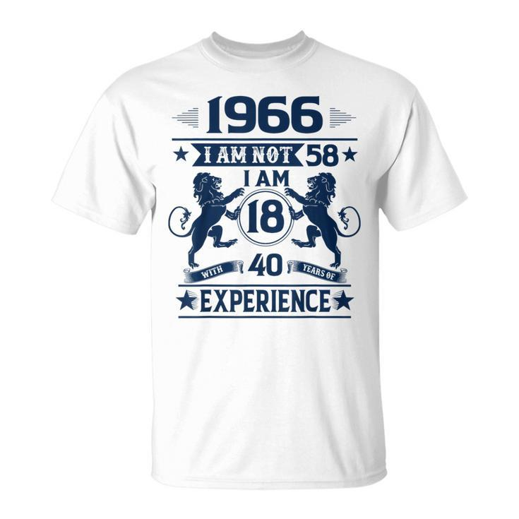 Made In 1966 I Am Not 58 I'm 18 With 40 Years Of Experience T-Shirt