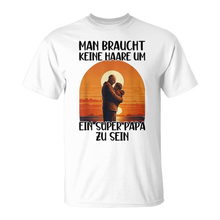 Man Braucht Keine Haare Um Ein Super Papa Zu Sein Sonnenunte T-Shirt