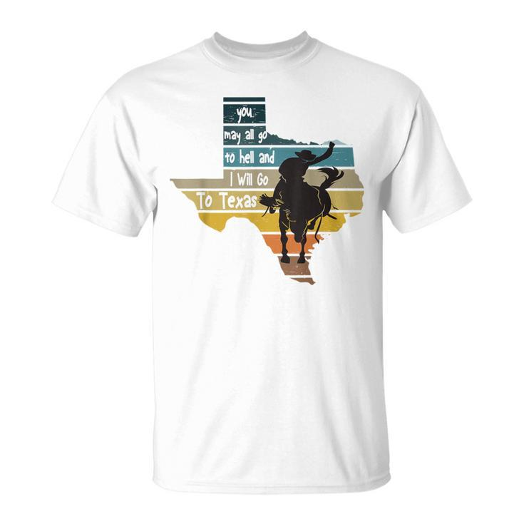 You May All Go To Hell And I Will Go To Texas Cowboys T-Shir T-Shirt