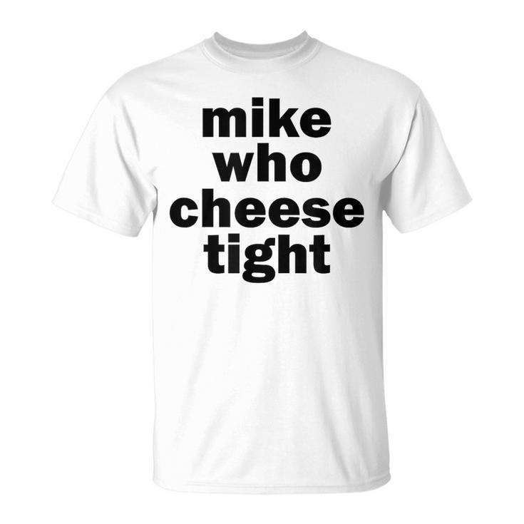Mike Who Cheese Tight Adult Humor Word Play T-Shirt