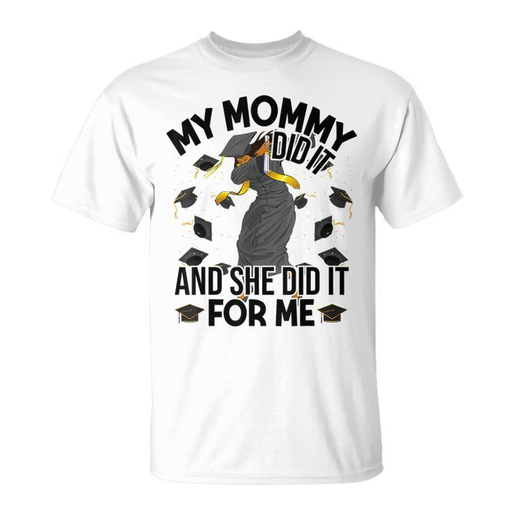 My Mommy Did It And She Did It For Me I Graduate Mother T-Shirt