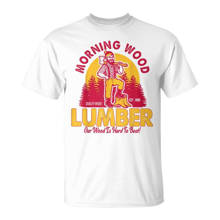 Morning Wood Lumber Our Wood Is Hard To Beat T-Shirt
