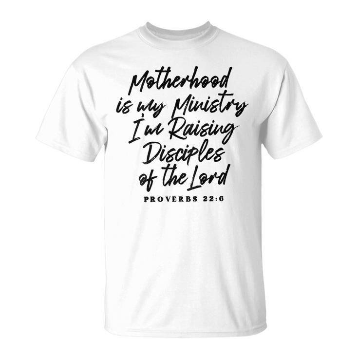 Motherhood Is My Ministry I’M Raising Disciples Of The Lord T-Shirt
