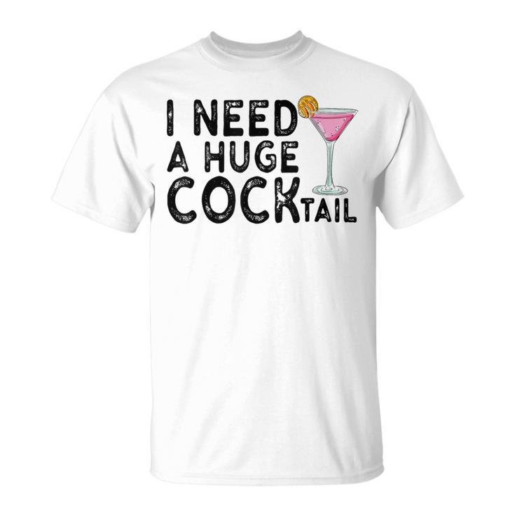 I Need A Huge Cocktail Adult Humor Drinking Joke T-Shirt