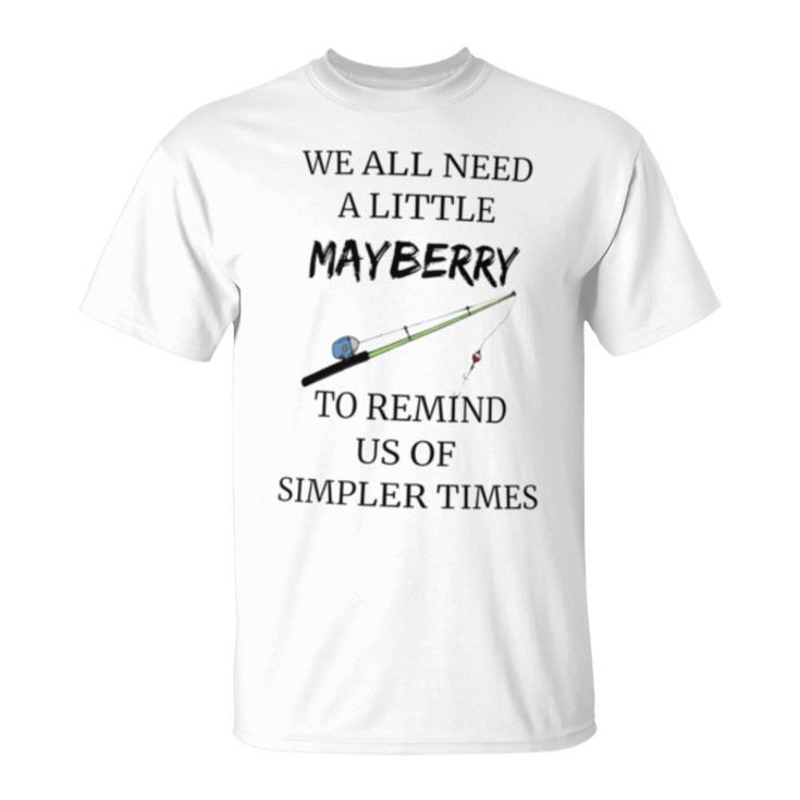 We All Need A Little Mayberry To Remind Us Of Simpler Times T-Shirt