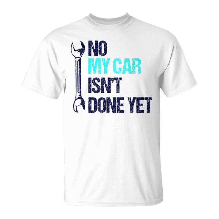 No My Car Isn't Done Yet Tools Mechanic Garage Hobby T-Shirt