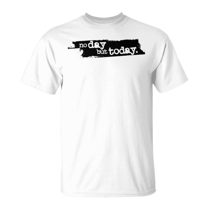 No Day But Today T-Shirt