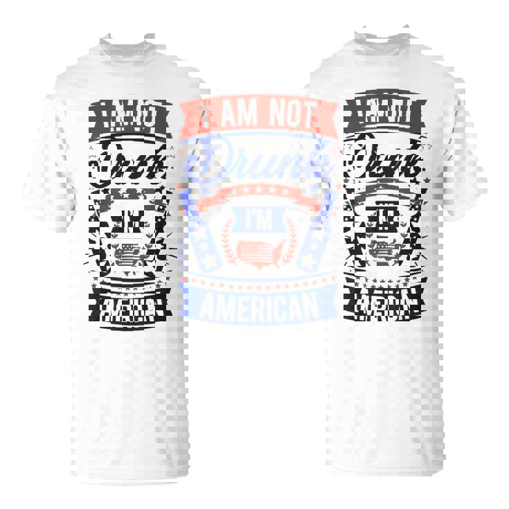 I Am Not Drunk I'm American 4Th Of July T-Shirt