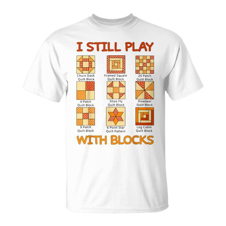 I Still Play With Blocks Quilt Quilting Quilter T-Shirt