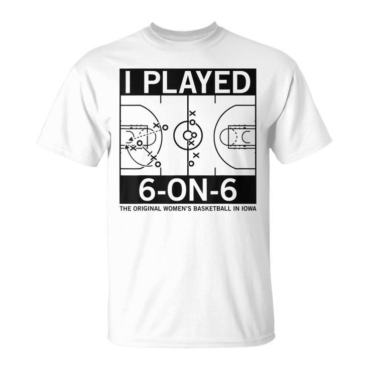 I Played 6 On 6 The Original Women's Basketball In Iowa T-Shirt