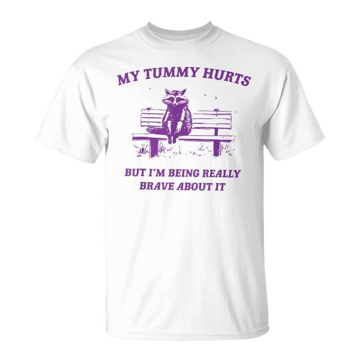 Racoon My Tummy Hurts But I'm Being Really Brave About It T-Shirt
