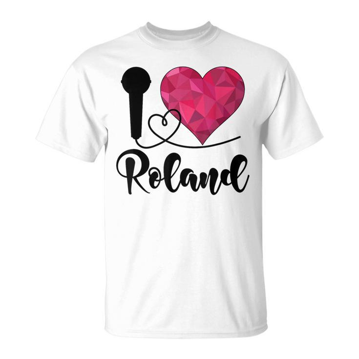 Roland I Love Roland I Love Roland T-Shirt