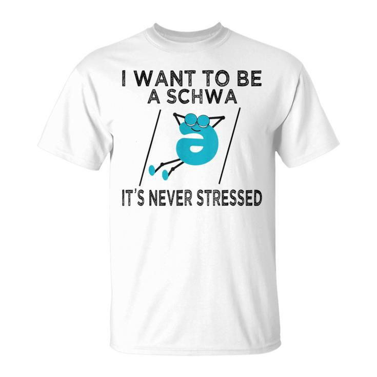 Science Of Reading I Want To Be A Schwa It's Never Stressed T-Shirt