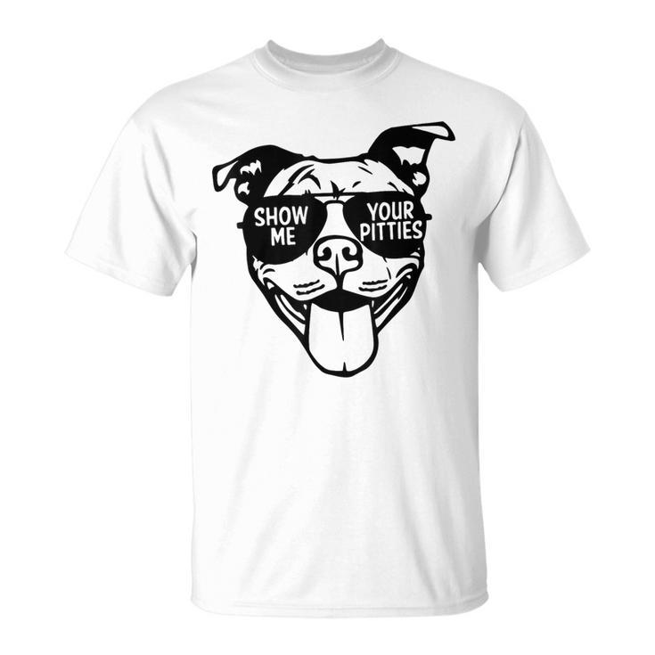 Show Me Your Pitties With Cool Face For Pitbull Lover T-Shirt