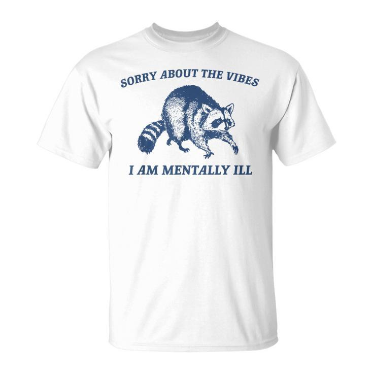Sorry About The Vibes I'm Mentally Ill Raccoon Meme T-Shirt