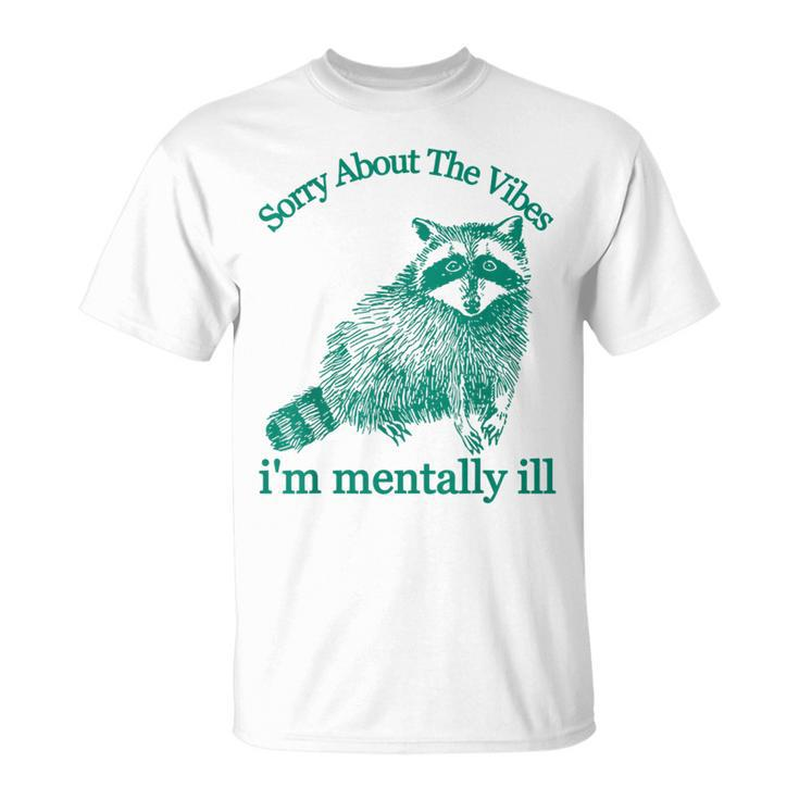 Sorry About The Vibes I'm Mentally Ill Trash Panda T-Shirt