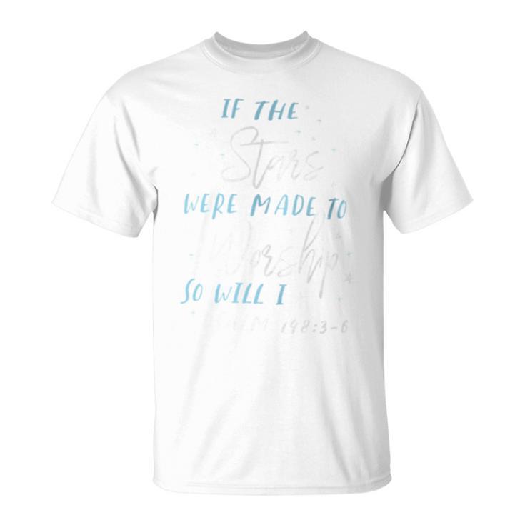 If The Stars Were Made To Worship So Will I Psalm 148 T-Shirt