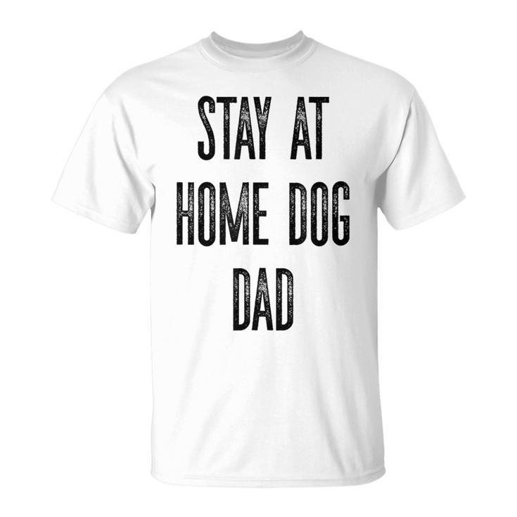 Stay At Home Dog Dad T T-Shirt